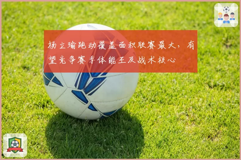 杨立瑜跑动覆盖面积联赛最大,有望竞争赛季体能王及战术核心