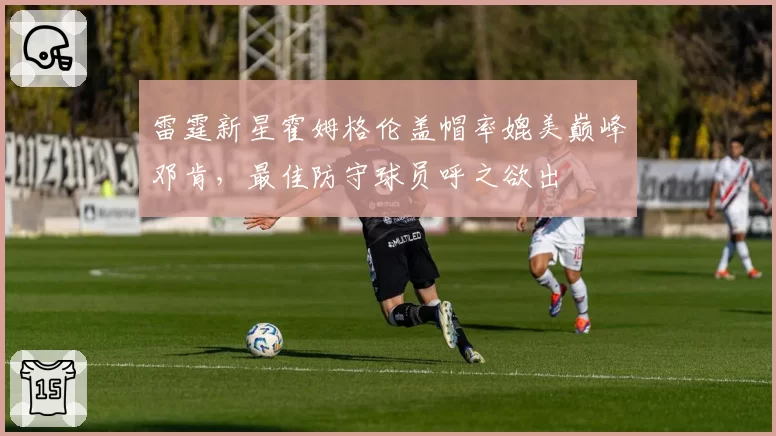 雷霆新星霍姆格伦盖帽率媲美巅峰邓肯,最佳防守球员呼之欲出