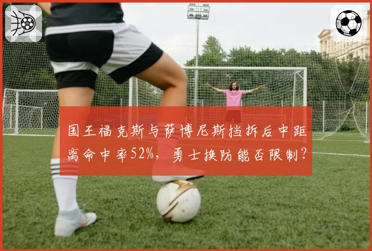 国王福克斯与萨博尼斯挡拆后中距离命中率52%，勇士换防能否限制？